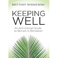 Keeping Well: An Anti-Cancer Guide to Remain in Remission Keeping Well: An Anti-Cancer Guide to Remain in Remission Paperback Kindle Audible Audiobook