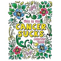 This is my Cancer Sucks Coloring Book: A Self Affirming Cancer Fighting Activity Book for Cancer Warriors, Patients and Survivors with Powerful ... (Motivational Coloring Activity Book)