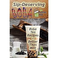 Sip-Deserving Boba Bubble Tea: Boba Tea Recipes Better Than Milk Sip-Deserving Boba Bubble Tea: Boba Tea Recipes Better Than Milk Kindle