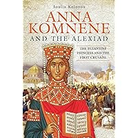 Anna Komnene and the Alexiad: The Byzantine Princess and the First Crusade Anna Komnene and the Alexiad: The Byzantine Princess and the First Crusade Kindle Hardcover