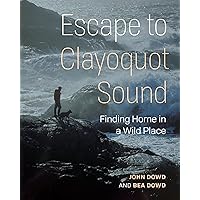 Escape to Clayoquot Sound: Finding Home in a Wild Place Escape to Clayoquot Sound: Finding Home in a Wild Place Paperback