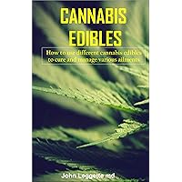 CANNABIS EDIBLES: How to use different cannabis edibles to cure and manage various ailments CANNABIS EDIBLES: How to use different cannabis edibles to cure and manage various ailments Kindle Paperback