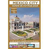 MEXICO CITY GUIDE DE VOYAGE 2024: La ville de Mexico simplifiée pour les débutants : nous avons couvert la culture, les cartes, la planification de voyages, ... W. DUPREY TRAVEL GUIDES) (French Edition) MEXICO CITY GUIDE DE VOYAGE 2024: La ville de Mexico simplifiée pour les débutants : nous avons couvert la culture, les cartes, la planification de voyages, ... W. DUPREY TRAVEL GUIDES) (French Edition) Kindle Hardcover Paperback