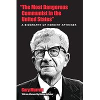 “The Most Dangerous Communist in the United States”: A Biography of Herbert Aptheker “The Most Dangerous Communist in the United States”: A Biography of Herbert Aptheker Paperback Kindle
