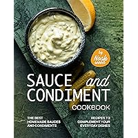 Sauce and Condiment Cookbook: The Best Homemade Sauces and Condiments Recipes to Complement Your Everyday Dishes Sauce and Condiment Cookbook: The Best Homemade Sauces and Condiments Recipes to Complement Your Everyday Dishes Kindle Paperback