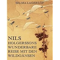 Nils Holgerssons wunderbare Reise mit den Wildgänsen: Erster & Zweiter Teil in einem Band. Auch bekannt als: Die wunderbare Reise des kleinen Nils Holgersson mit den Wildgänsen (German Edition)