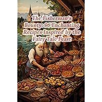 The Fisherman's Bounty: 96 Enchanting Recipes Inspired by the Fairy Tale Feast The Fisherman's Bounty: 96 Enchanting Recipes Inspired by the Fairy Tale Feast Kindle Paperback