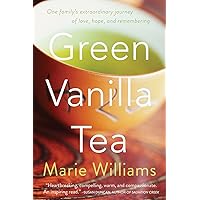 Green Vanilla Tea: One Family's Extraordinary Journey of Love, Hope, and Remembering Green Vanilla Tea: One Family's Extraordinary Journey of Love, Hope, and Remembering Kindle Paperback