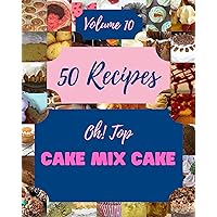 Oh! Top 50 Cake Mix Cake Recipes Volume 10: Cook it Yourself with Cake Mix Cake Cookbook! Oh! Top 50 Cake Mix Cake Recipes Volume 10: Cook it Yourself with Cake Mix Cake Cookbook! Kindle Paperback