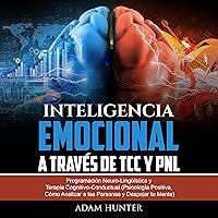 Inteligencia Emocional a Través de TCC y PNL [Emotional Intelligence Through CBT and NLP]: Programación Neuro-Lingüística y Terapia Cognitivo-Conductual (Psicología Positiva, Cómo Analizar a las Personas y Despejar Tu Mente) Inteligencia Emocional a Través de TCC y PNL [Emotional Intelligence Through CBT and NLP]: Programación Neuro-Lingüística y Terapia Cognitivo-Conductual (Psicología Positiva, Cómo Analizar a las Personas y Despejar Tu Mente) Audible Audiobook Kindle