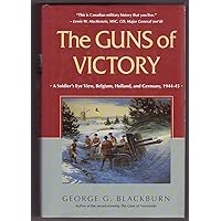 The Guns of Victory: A Soldier's Eve View, Belgium, Holland, and Germany, 1944-45 The Guns of Victory: A Soldier's Eve View, Belgium, Holland, and Germany, 1944-45 Hardcover Paperback