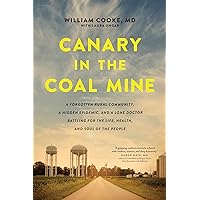 Canary in the Coal Mine: A Forgotten Rural Community, a Hidden Epidemic, and a Lone Doctor Battling for the Life, Health, and Soul of the People Canary in the Coal Mine: A Forgotten Rural Community, a Hidden Epidemic, and a Lone Doctor Battling for the Life, Health, and Soul of the People Paperback Kindle Audible Audiobook Hardcover Audio CD