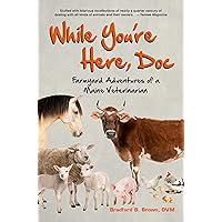 While You're Here, Doc: Farmyard Adventures of a Maine Veterinarian While You're Here, Doc: Farmyard Adventures of a Maine Veterinarian Kindle Paperback
