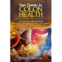 Home Remedies for Colon Health: The Ultimate Guide for Home Remedies to Cleanse and Empty Your Colon Naturally and Improve Your Health. (Health and Wellness Series. Book 3) Home Remedies for Colon Health: The Ultimate Guide for Home Remedies to Cleanse and Empty Your Colon Naturally and Improve Your Health. (Health and Wellness Series. Book 3) Kindle Paperback