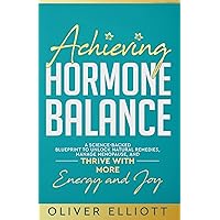 Achieving Hormone Balance: A Science-Backed Blueprint to Unlock Natural Remedies, Manage Menopause, and Thrive with More Energy and Joy Achieving Hormone Balance: A Science-Backed Blueprint to Unlock Natural Remedies, Manage Menopause, and Thrive with More Energy and Joy Kindle Audible Audiobook Hardcover Paperback