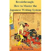 Breakthrough: How to Master the Japanese Writing System Breakthrough: How to Master the Japanese Writing System Kindle