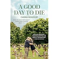 A GOOD DAY TO DIE: What 276 executions taught a death row chaplain about life A GOOD DAY TO DIE: What 276 executions taught a death row chaplain about life Kindle Paperback