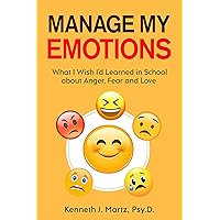 Manage My Emotions: What I Wish I'd Learned in School about Anger, Fear and Love (Manage My Emotion Series) Manage My Emotions: What I Wish I'd Learned in School about Anger, Fear and Love (Manage My Emotion Series) Kindle Paperback Audible Audiobook Hardcover