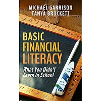 Basic Financial Literacy: What You Didn't Learn in School Basic Financial Literacy: What You Didn't Learn in School Kindle