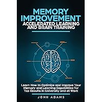 Memory Improvement, Accelerated Learning and Brain Training: Learn How to Optimize and Improve Your Memory and Learning Capabilities for Top Results in ... at Work (Self Improvement for Men Book 3) Memory Improvement, Accelerated Learning and Brain Training: Learn How to Optimize and Improve Your Memory and Learning Capabilities for Top Results in ... at Work (Self Improvement for Men Book 3) Kindle Hardcover Paperback