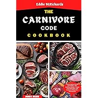 THE CARNIVORE CODE COOKBOOK: Unlock Optimal Health and Vitality: 100+ Delicious Recipes, Weight Loss Meal Plans, and Carnivore Dishes for a Thriving Life ... Nutritious Recipes for a Healthier You.) THE CARNIVORE CODE COOKBOOK: Unlock Optimal Health and Vitality: 100+ Delicious Recipes, Weight Loss Meal Plans, and Carnivore Dishes for a Thriving Life ... Nutritious Recipes for a Healthier You.) Kindle Paperback
