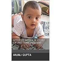 After 29 Weeks: A mother's story of pre-term wisdom: Filled with all the crucial details that mothers of premature babies need to know! After 29 Weeks: A mother's story of pre-term wisdom: Filled with all the crucial details that mothers of premature babies need to know! Kindle