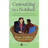 Consulting in a Nutshell: A practical guide to successful general practice consultations before, during and beyond the MRCGP Consulting in a Nutshell: A practical guide to successful general practice consultations before, during and beyond the MRCGP Hardcover Paperback