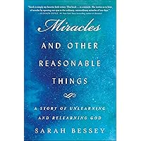 Miracles and Other Reasonable Things: A Story of Unlearning and Relearning God Miracles and Other Reasonable Things: A Story of Unlearning and Relearning God Kindle Paperback Audible Audiobook Hardcover Audio CD