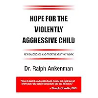 Hope for the Violently Aggressive Child: New Diagnoses and Treatments that Work Hope for the Violently Aggressive Child: New Diagnoses and Treatments that Work Paperback Kindle
