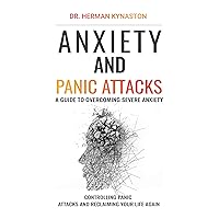 Anxiety and Panic Attacks (Best Way to Deal with Anxiety and Panic Attacks): A Guide to Overcoming Severe Anxiety, Controlling Panic Attacks and Reclaiming Your Life Again ! (Herman Kynaston Book 2) Anxiety and Panic Attacks (Best Way to Deal with Anxiety and Panic Attacks): A Guide to Overcoming Severe Anxiety, Controlling Panic Attacks and Reclaiming Your Life Again ! (Herman Kynaston Book 2) Kindle Paperback