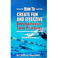 How to Create Fun and Effective Developmental Swim Practices: Make coaching beginner swimmers exciting and interesting. How to Create Fun and Effective Developmental Swim Practices: Make coaching beginner swimmers exciting and interesting. Kindle Paperback