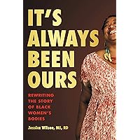 It's Always Been Ours: Rewriting the Story of Black Women’s Bodies It's Always Been Ours: Rewriting the Story of Black Women’s Bodies Hardcover Audible Audiobook Kindle Paperback Audio CD