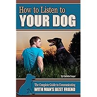 How to Listen to Your Dog: The Complete Guide to Communicating with Man's Best Friend How to Listen to Your Dog: The Complete Guide to Communicating with Man's Best Friend Kindle Library Binding Paperback