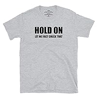 Hold On Let Me Fact Check That Funny Humor Sarcasm Genderless T-Shirt