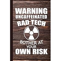 Warning Uncaffeinated Rad Tech Bother At Your Own Risk: Radiology Graduate Journal Notebook for Notes or Journaling also Clinical Studies for Students