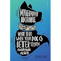 Motherpuppin Adorable: What to Do When Your Dog Is Better Than Everyone Else’s Motherpuppin Adorable: What to Do When Your Dog Is Better Than Everyone Else’s Kindle Paperback