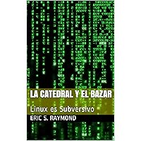La Catedral y el Bazar: Linux es Subversivo (Spanish Edition) La Catedral y el Bazar: Linux es Subversivo (Spanish Edition) Kindle Paperback