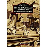 Made in Chicago: The Windy City's Manufacturing Heritage (Images of America) Made in Chicago: The Windy City's Manufacturing Heritage (Images of America) Kindle Paperback