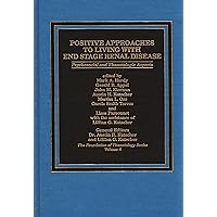 Positive Approaches to Living with End Stage Renal Disease: Psychosocial and Thanatalogic Aspects (Foundation of Thanatology Series, 6) Positive Approaches to Living with End Stage Renal Disease: Psychosocial and Thanatalogic Aspects (Foundation of Thanatology Series, 6) Hardcover
