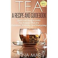 Tea A Recipe and Guidebook Quick and Easy to Make Tea Recipes That Are Nutritious, Relaxing, and Energizing: Includes Recipes for: Black, Green, White, Oolong and Herbal Teas Tea A Recipe and Guidebook Quick and Easy to Make Tea Recipes That Are Nutritious, Relaxing, and Energizing: Includes Recipes for: Black, Green, White, Oolong and Herbal Teas Kindle Paperback