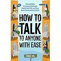 How to Talk to Anyone with Ease: 9 Crucial Skills to Connect with People, Master Small Talk, and Have Better Conversations Anytime (The Art of Self-Improvement Book 6) How to Talk to Anyone with Ease: 9 Crucial Skills to Connect with People, Master Small Talk, and Have Better Conversations Anytime (The Art of Self-Improvement Book 6) Kindle Audible Audiobook Paperback Hardcover