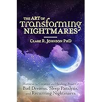 The Art of Transforming Nightmares: Harness the Creative and Healing Power of Bad Dreams, Sleep Paralysis, and Recurring Nightmares The Art of Transforming Nightmares: Harness the Creative and Healing Power of Bad Dreams, Sleep Paralysis, and Recurring Nightmares Paperback Kindle Audible Audiobook Audio CD