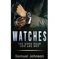 Watches: The When Wear How and Why (Guide to Wearing Watches Book 1) (English Edition)