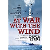 At War With The Wind:: The Epic Struggle With Japan's World War II Suicide Bombers At War With The Wind:: The Epic Struggle With Japan's World War II Suicide Bombers Kindle Audible Audiobook Paperback Hardcover Audio CD