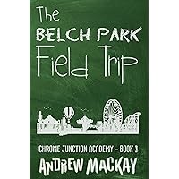 The Belch Park Field Trip: The Outrageous Dark Comedy! (Chrome Junction Academy Series Book 3)