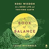 A Book of Balance: Kogi Wisdom for a Good Life and Thriving Earth A Book of Balance: Kogi Wisdom for a Good Life and Thriving Earth Hardcover Kindle Audible Audiobook Audio CD