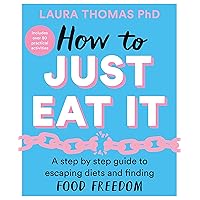 How to Just Eat It: A Step-by-Step Guide to Escaping Diets and Finding Food Freedom How to Just Eat It: A Step-by-Step Guide to Escaping Diets and Finding Food Freedom Paperback