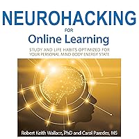Neurohacking for Online Learning: Study and Life Habits Optimized for Your Personal Mind-Body Energy State Neurohacking for Online Learning: Study and Life Habits Optimized for Your Personal Mind-Body Energy State Audible Audiobook Paperback Kindle