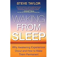 Waking From Sleep: Why Awakening Experiences Occur and How to Make them Permanent Waking From Sleep: Why Awakening Experiences Occur and How to Make them Permanent Kindle Paperback