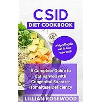CSID DIET COOKBOOK: A Complete Guide to Eating Well With Congenital Sucrase-Isomaltase Deficiency CSID DIET COOKBOOK: A Complete Guide to Eating Well With Congenital Sucrase-Isomaltase Deficiency Kindle Paperback